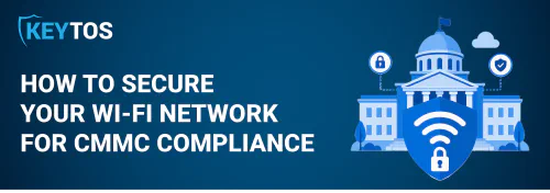 How to Secure Your Wi-Fi Networks for CMMC Compliance