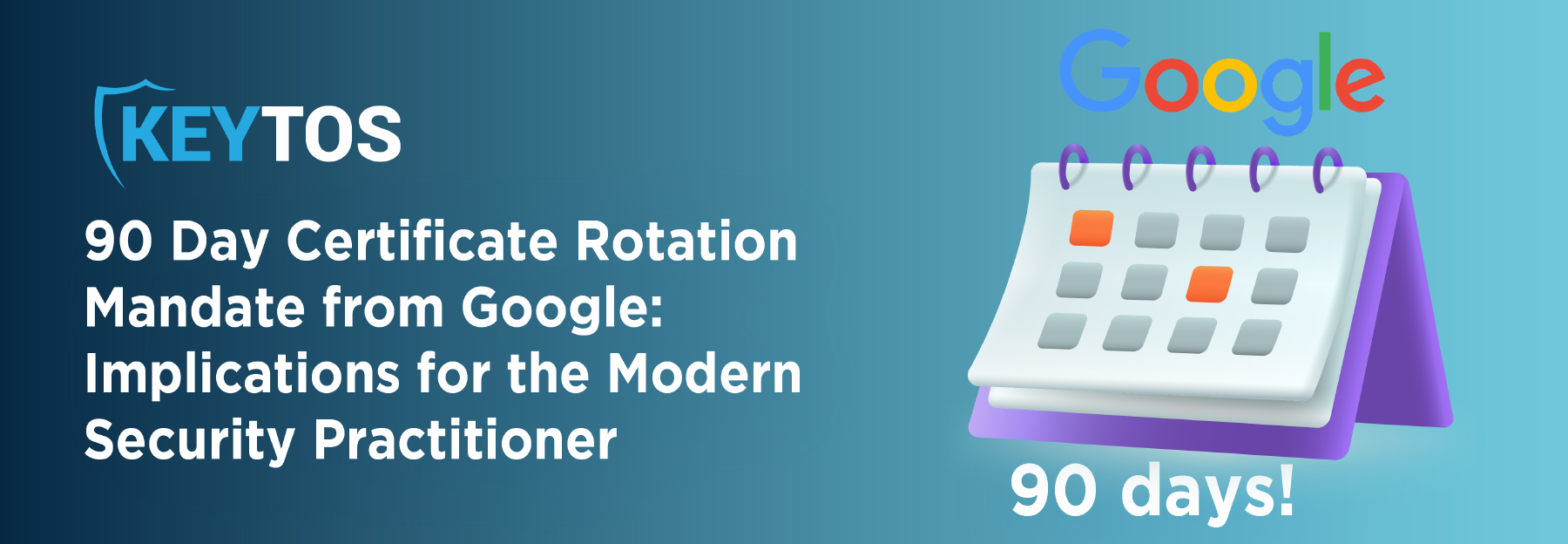 What does Google's 90-day certificate rotation mandate mean for your organization?