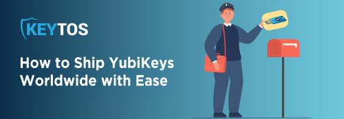 Cómo Enviar YubiKeys a Todo el Mundo con Facilidad
