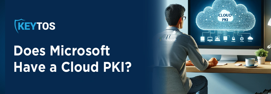 What you need to know about Microsoft Cloud PKI