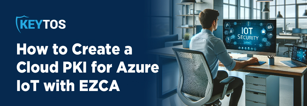How to Implement a Cloud PKI for Azure IoT with EZCA by Keytos
