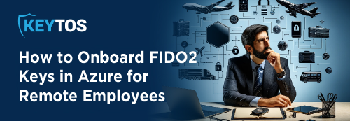 How to onboard FIDO2 keys or Yubikeys in Azure for remote users