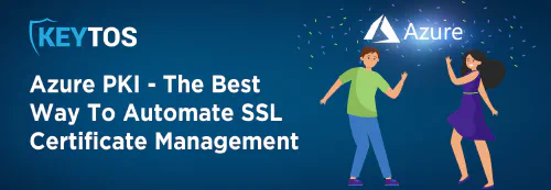 Azure PKI is the Best Way to Automate SSL Certificate Management
