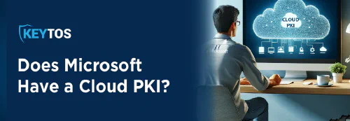 What you need to know about Microsoft Cloud PKI
