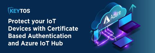 Why You Need a Cloud Based Certificate Authority for Azure IoT Hub