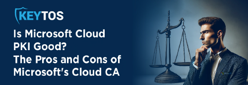 The Pros and Cons of Microsoft Cloud PKI